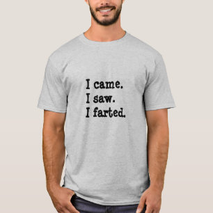 I came. I saw. I farted. T-Shirt