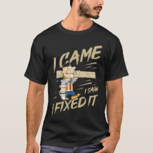 I Came I Saw I Fixed It Woodworking Joke Humour T-Shirt