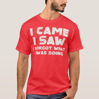 I came I saw I forgot 1 T-Shirt