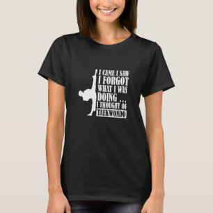 I came I saw I forgot I thought of Taekwondo T-Shirt