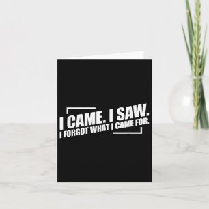 I Came I Saw I Forgot What I Came For Card