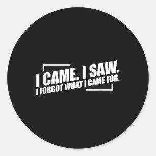 I Came I Saw I Forgot What I Came For Classic Round Sticker
