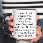 I Came I Saw I Forgot What I Was Doing Funny Two-Tone Coffee Mug<br><div class="desc">I Came,  I Saw I Forgot What I Was Doing. Went Back,  Got Distracted And Have No Idea What's Going On. Is This My Cup? I Have To Pee.</div>