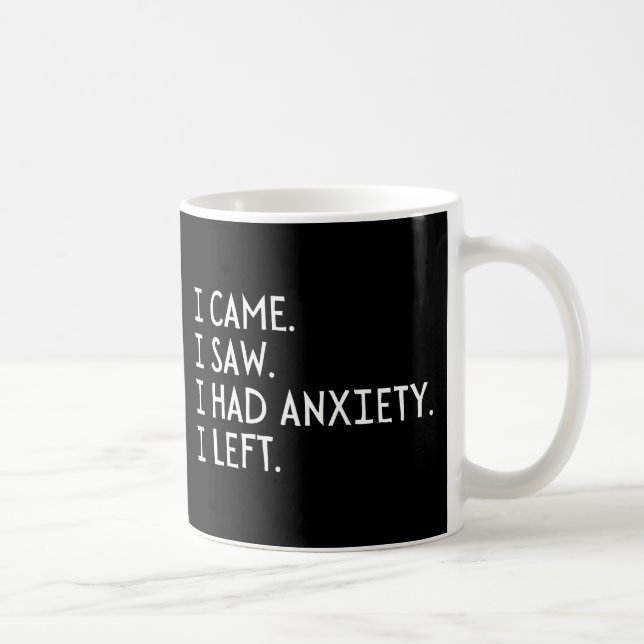 I Came I Saw I Had Anxiety I Left  Coffee Mug (Right)