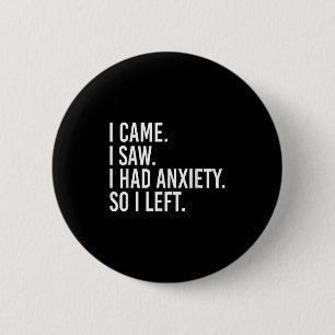 I Came I Saw I Had Anxiety So I Left Funny Sarcast 6 Cm Round Badge
