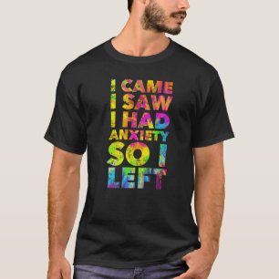 I Came I Saw I Had Anxiety So I Left Quote Humou T-Shirt