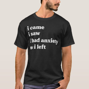 I came I saw I had anxiety So I left Saying Mens T-Shirt