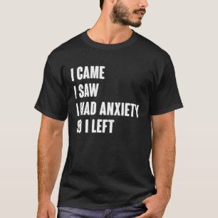 I came I saw I had anxiety So I left Saying Mens T-Shirt
