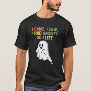 I Came, I Saw, I Had Anxiety So I Left T-Shirt