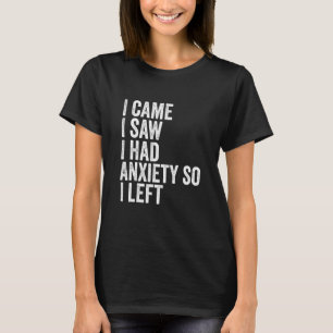 I Came I Saw I Had Anxiety So I Left Tee