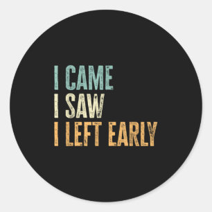 I Came I Saw I Left Early Funny Introverts Lovers Classic Round Sticker