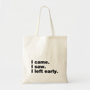 I came. I saw. I left early Tote Bag