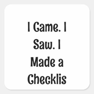 I Came. I Saw. I Made a Checklist. Square Sticker
