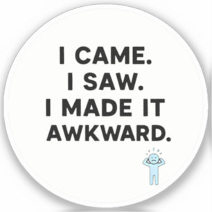 I Came. I Saw. I Made It Awkard.