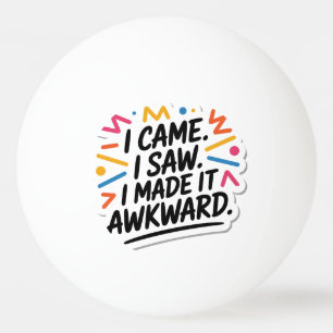 "I Came I Saw I Made It Awkward" Funny Quote Ping Pong Ball