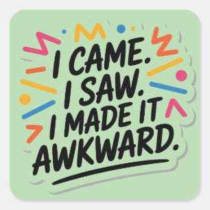 "I Came I Saw I Made It Awkward" Funny Quote Square Sticker