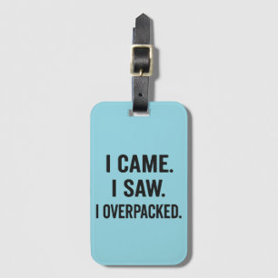 I Came. I Saw. I Overpacked. – Funny  Luggage Tag
