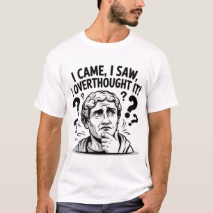 I Came, I Saw, I Overthought It! T-Shirt