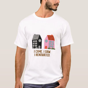 I Came. I Saw. I Renovated. DIY Hacks T-Shirt