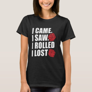 I Came I Saw I Rolled I Lost Craps Dice Game T-Shirt