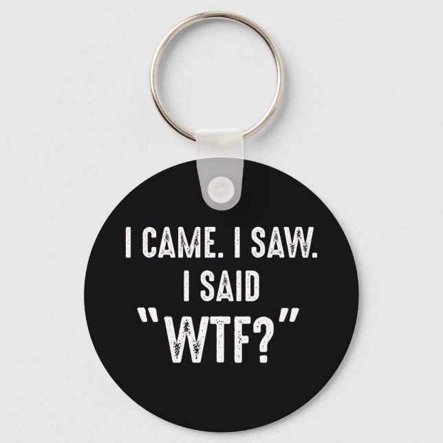 I Came. I Saw. I Said "WTF?" Funny Quote Key Ring (Front)