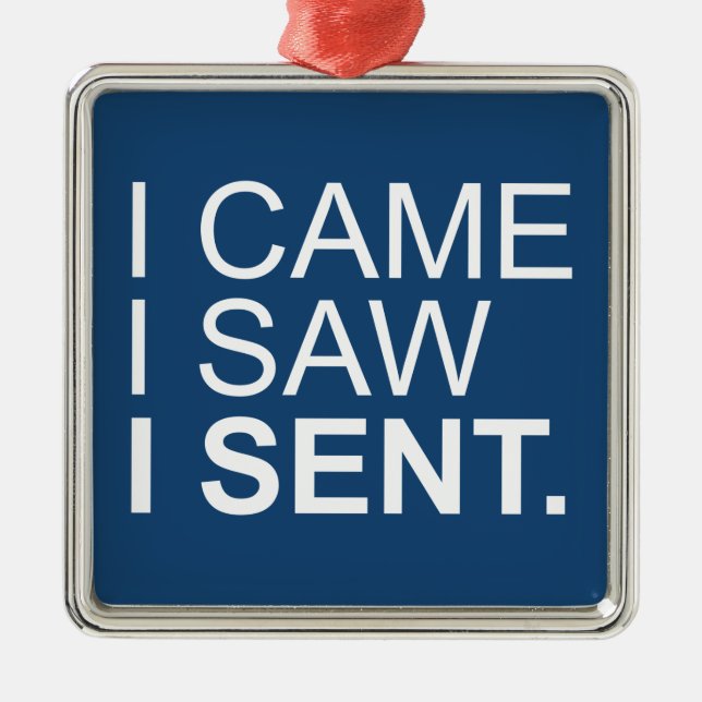 I Came I Saw I Sent Metal Ornament (Front)