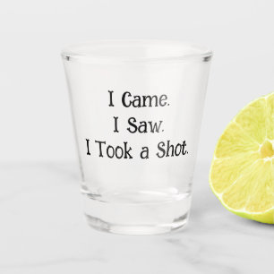 I Came. I Saw. I Took a Shot - Shot Glass
