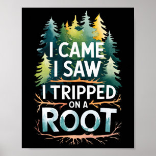 I Came I Saw I Tripped On A Root Poster