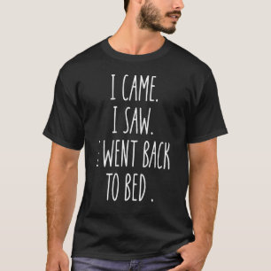 I Came I Saw I Went Back To Bed Lazy Sarcastic 2 T-Shirt