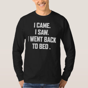I Came I Saw I Went Back To Bed Sarcastic T-Shirt