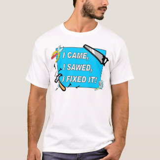 I came, I sawed, I fixed it! T-Shirt