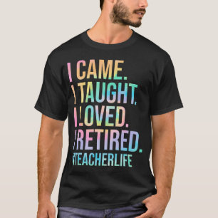 I Came I Taught I Loved I Retired Funny Teacher T-Shirt