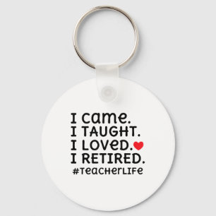 I Came I Taught I Loved I Retired - Teacher Life _ Key Ring