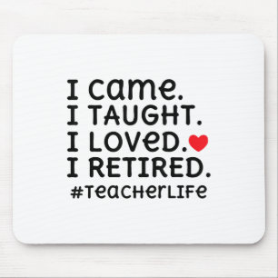 I Came I Taught I Loved I Retired - Teacher Life _ Mouse Pad