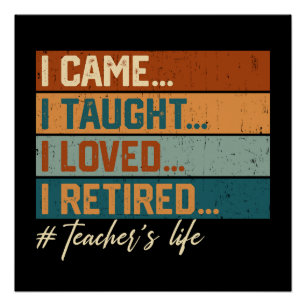 I Came I Taught I Loved I Retired Teacher's Life Poster