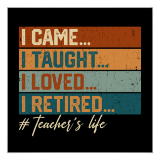 I Came I Taught I Loved I Retired Teacher's Life Poster