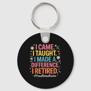 I Came I Taught I Made A Difference Proud Retired Key Ring