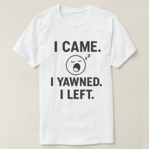 I Came. I Yawned. I Left. Funny Introvert Quote T-Shirt