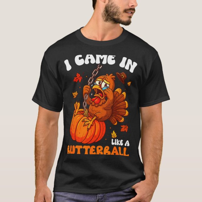 I Came In Like A Butterball Funny Happy Thanksgivi T-Shirt (Front)