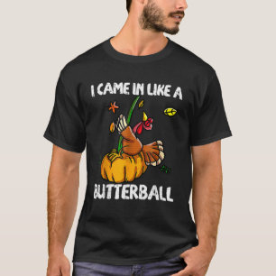 I Came In Like A Butterball Funny Turkey Thanksgiv T-Shirt