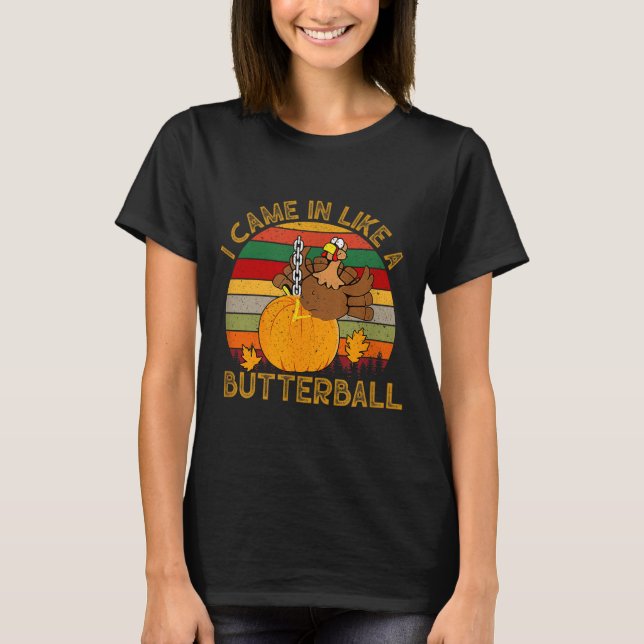 I Came In Like A Butterball Funny Turkey Thanksgiv T-Shirt (Front)
