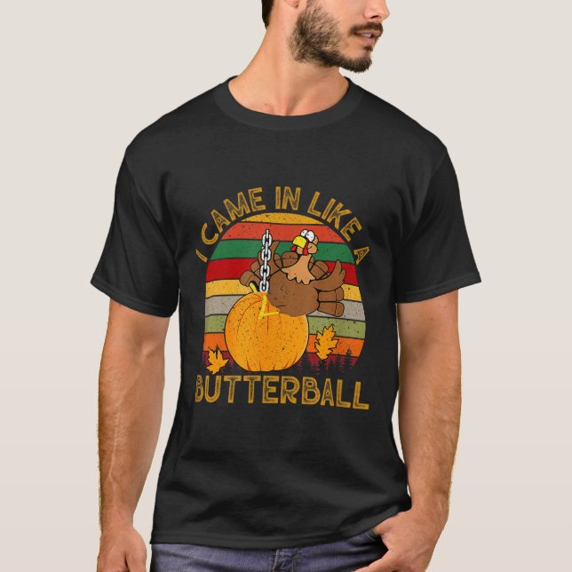 I Came In Like A Butterball Funny Turkey Thanksgiv T-Shirt (Front)
