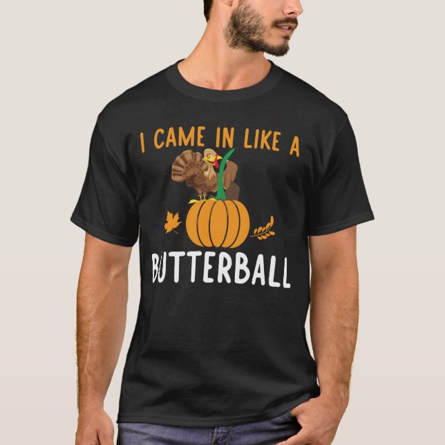 I came in like a butterball T-Shirt (Front)