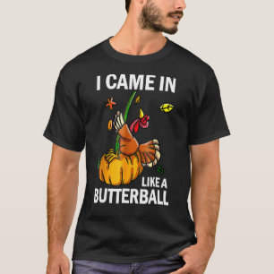 I Came In Like A Butterball Thanksgiving Turkey Co T-Shirt