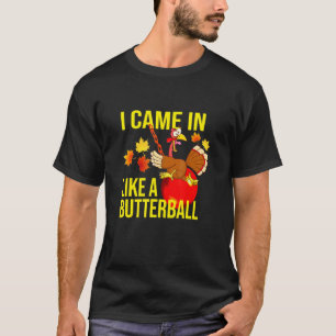 I Came In Like A Butterball  Thanksgiving Turkey T-Shirt
