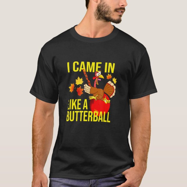 I Came In Like A Butterball  Thanksgiving Turkey T-Shirt (Front)
