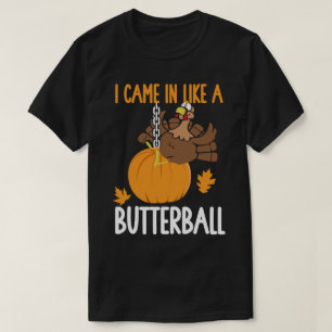 I Came In Like A Butterball Thanksgiving Turkey T-Shirt