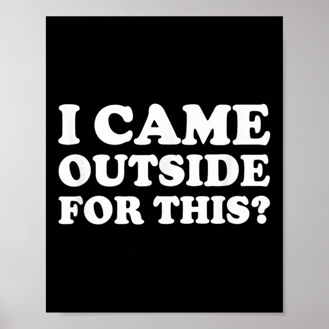 I Came Outside For This_ Funny Quote The  Poster (Front)