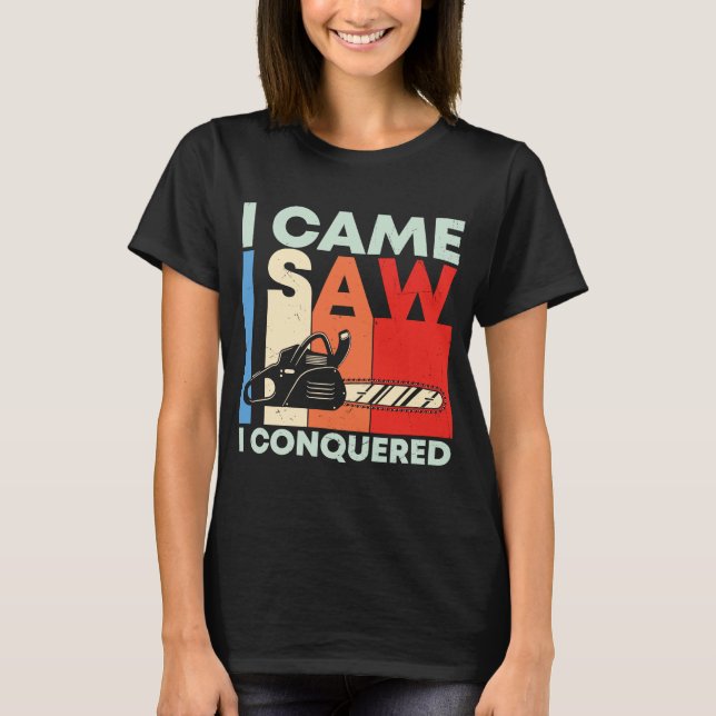 I Came Saw Conquered Carpenter Wood  Graphic Sayin T-Shirt (Front)