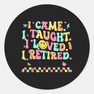 I Came Taught Loved Retired Graduation Teacher Lif Classic Round Sticker